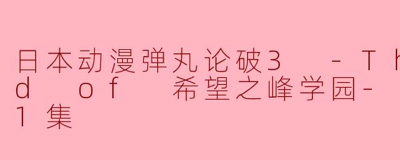 日本动漫《弹丸论破3 -The End of 希望之峰学园- 希望篇》第一集主要讲了什么内容?**